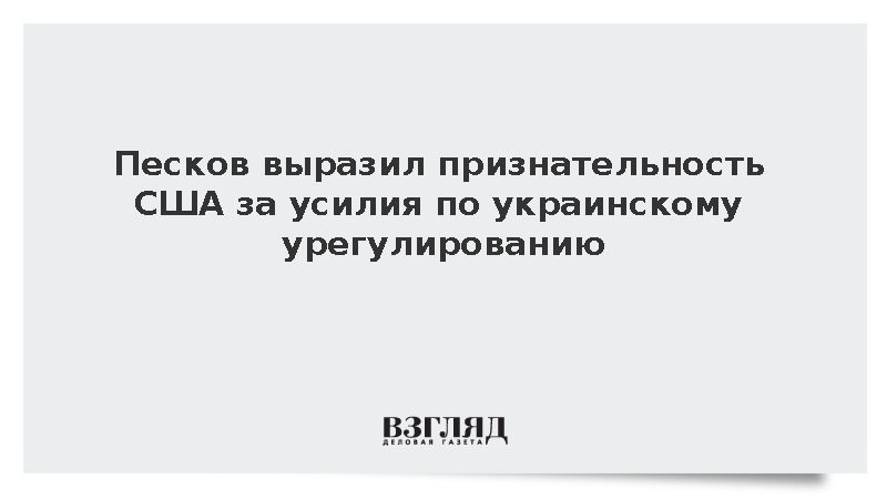 Песков: Россия признательна США за усилия по украинскому урегулированию