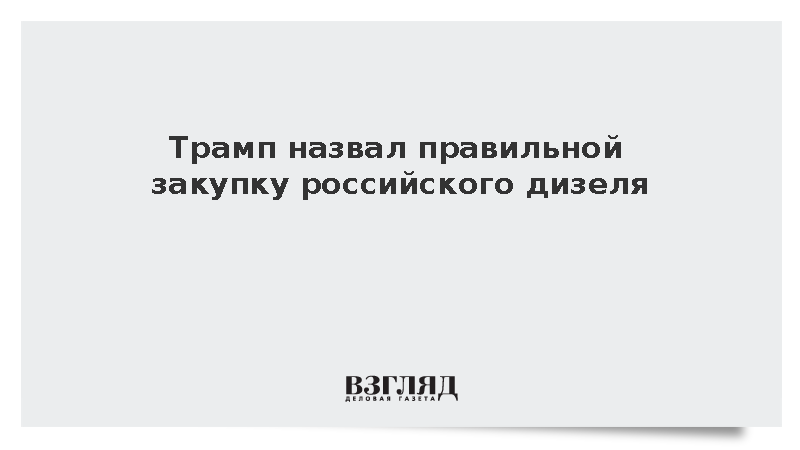 Трамп назвал правильным решением заключить с Россией сделку по дизтопливу