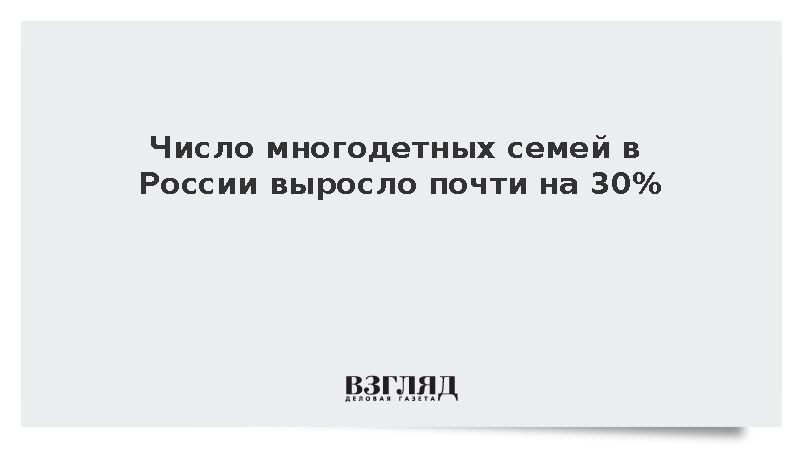 Голикова: Количество многодетных семей в России увеличилось почти на 30%