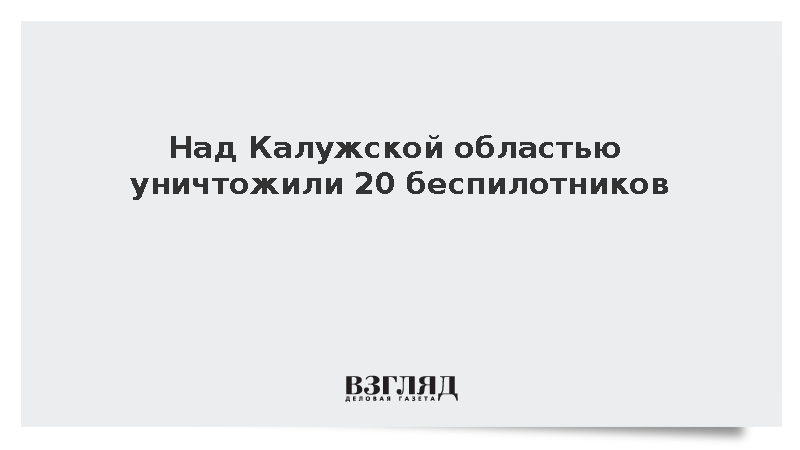 Над Калужской областью уничтожили 20 беспилотников