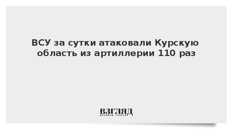 ВСУ за сутки атаковали Курскую область из артиллерии 110 раз