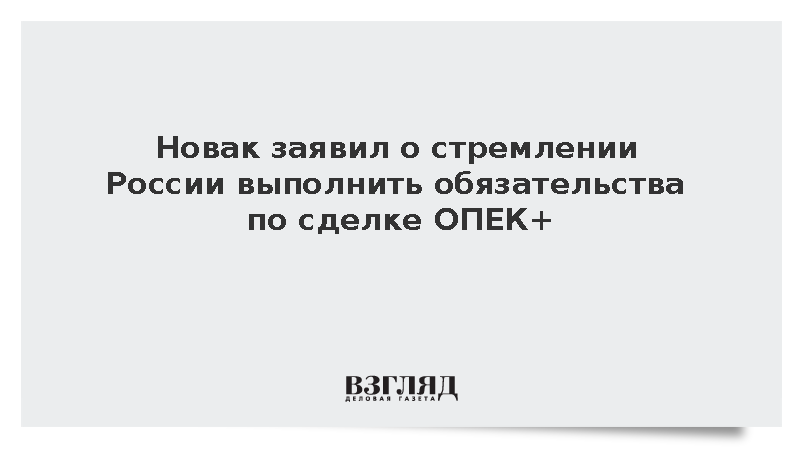Новак заявил о стремлении России выполнить обязательства по сделке ОПЕК+