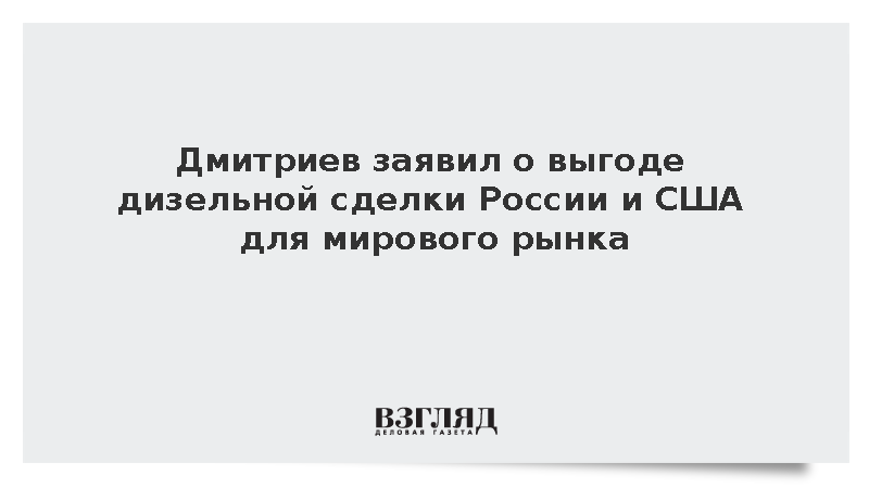 Дмитриев заявил о выгоде дизельной сделки России и США для мирового рынка