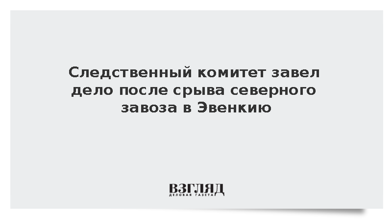 Следственный комитет завел дело после срыва северного завоза в Эвенкию