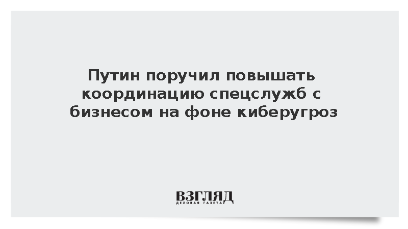 Путин поручил повышать координацию спецслужб с бизнесом на фоне киберугроз