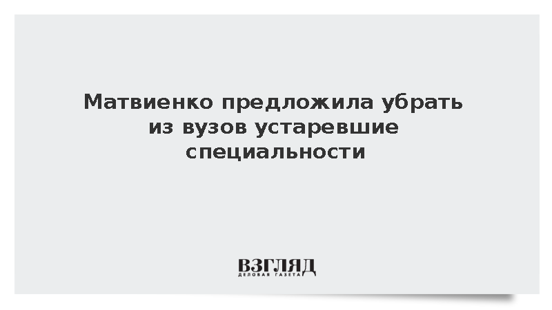 Матвиенко предложила убрать из вузов устаревшие специальности
