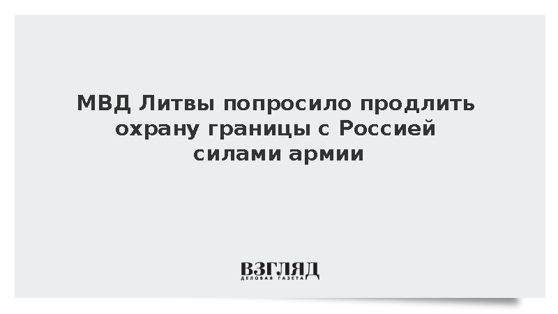 МВД Литвы запросило продление дежурства военных на границе с Россией