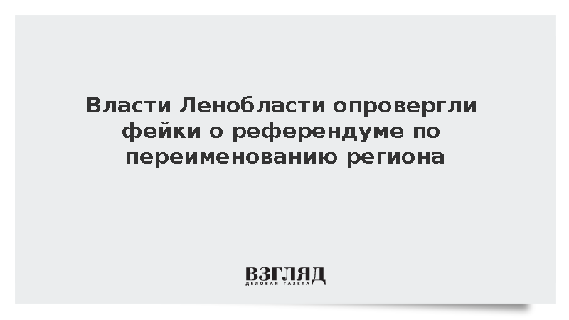 Власти Ленобласти опровергли фейки о референдуме по переименованию региона