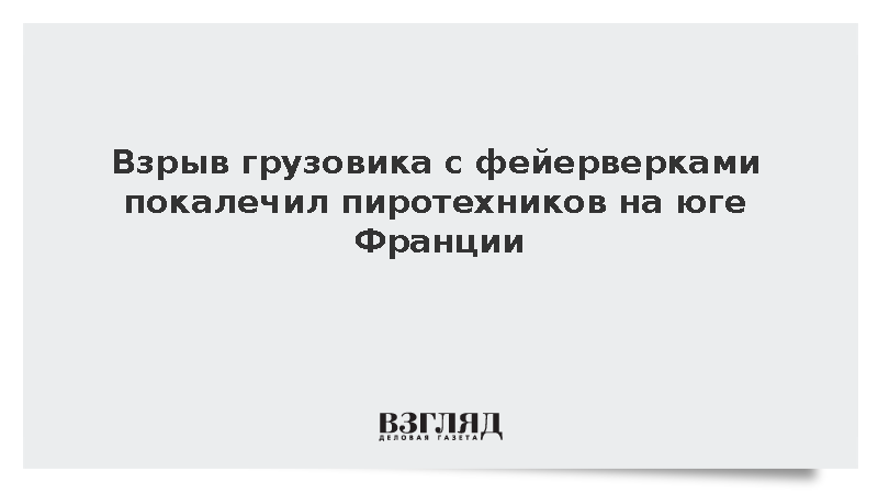 Детонация фейерверков в грузовике травмировала трех пиротехников во Франции