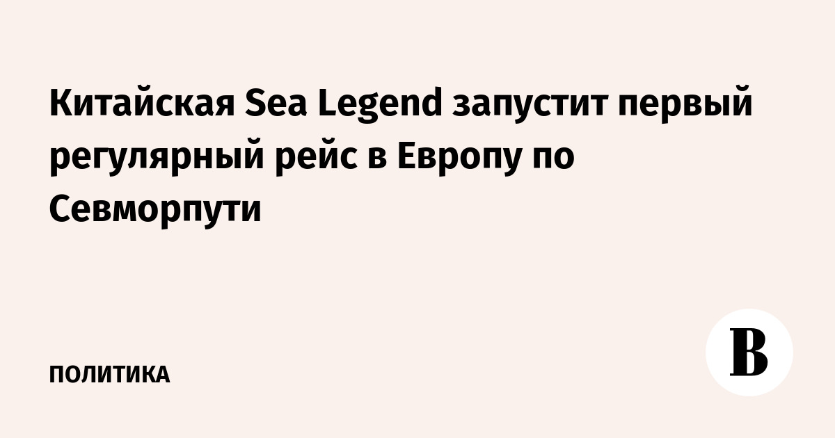 Китайская Sea Legend запустит первый регулярный рейс в Европу по Севморпути