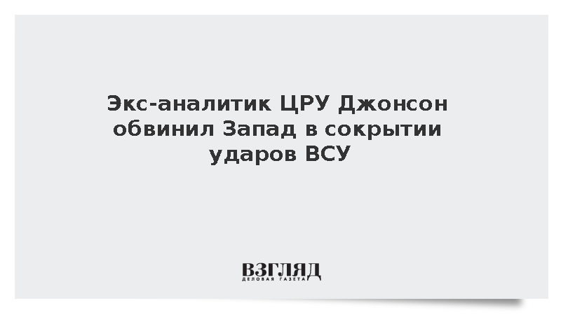 Экс-аналитик ЦРУ Джонсон обвинил Запад в сокрытии ударов ВСУ