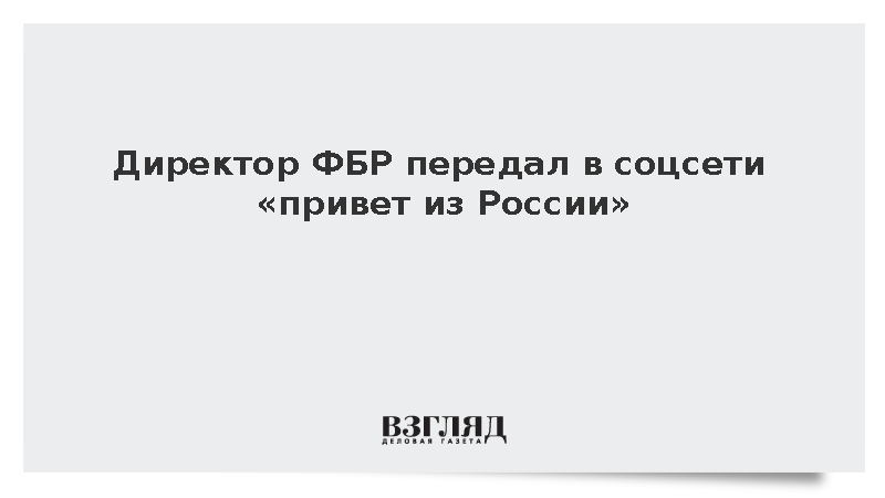 Директор ФБР передал в соцсети «привет из России»