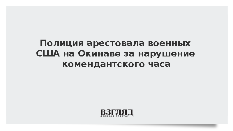 Kyodo: На Окинаве задержали двух военных США за нарушение комендантского часа