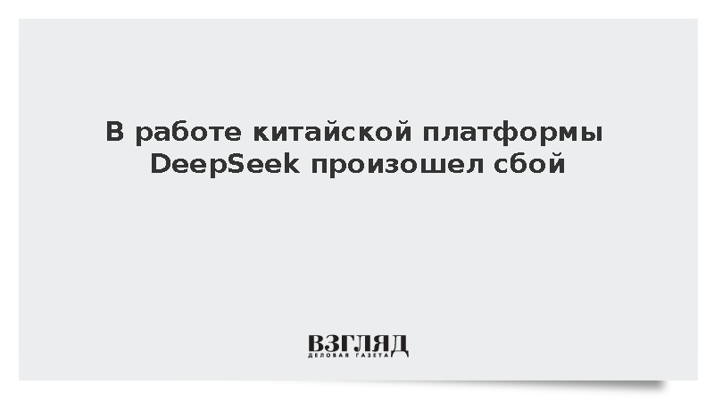В работе китайской платформы DeepSeek произошел сбой