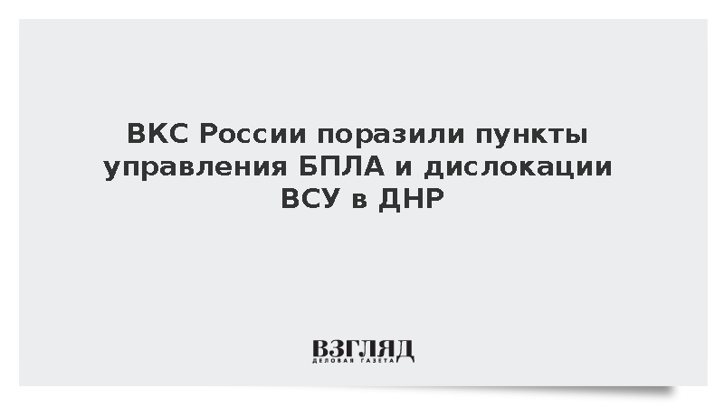 Минобороны: ВКС России уничтожили пункт управления БПЛА и базу ВСУ в ДНР