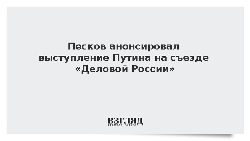 Кремль анонсировал выступление Путина на съезде «Деловой России»