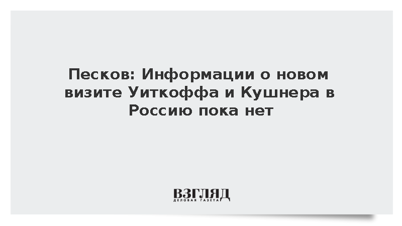 Песков не подтвердил информацию о новом визите Уиткоффа и Кушнера в Россию
