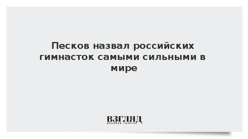 Песков назвал российских гимнасток самыми сильными в мире