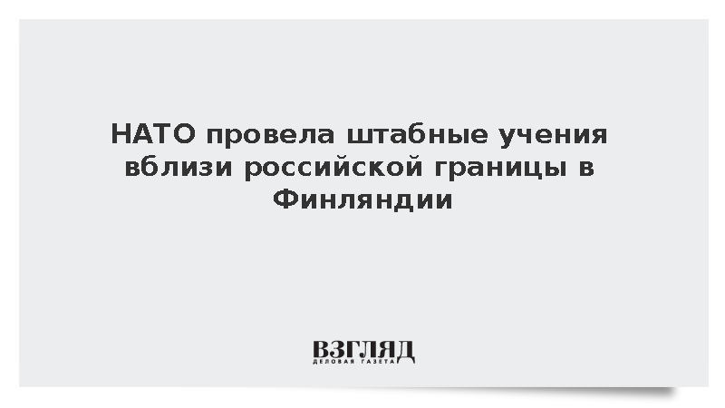 ВС Финляндии: НАТО провела учения с 8 тыс. военных у границы с Россией