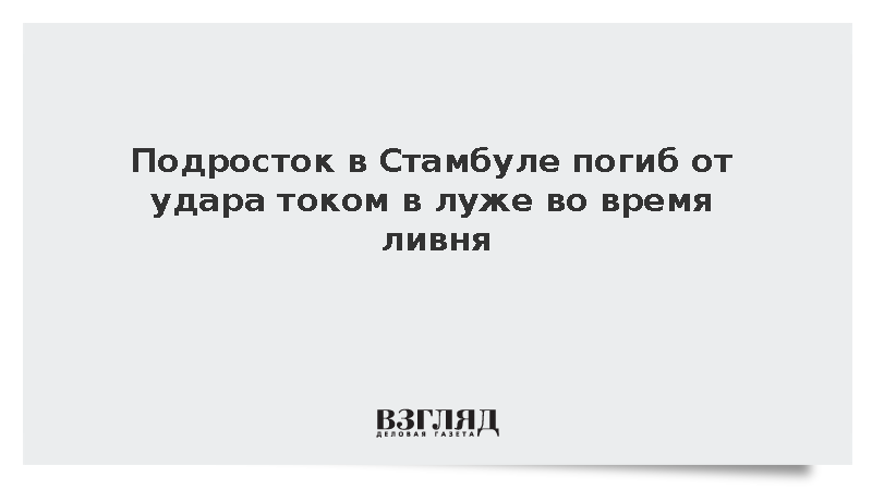 Подросток в Стамбуле погиб от удара током в луже во время ливня