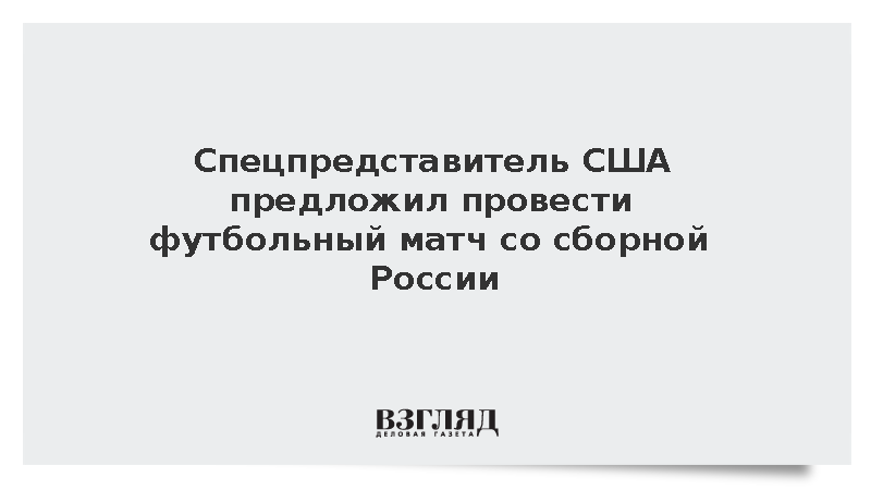 Американский спецпосланник Замполли предложил провести футбольный матч с Россией