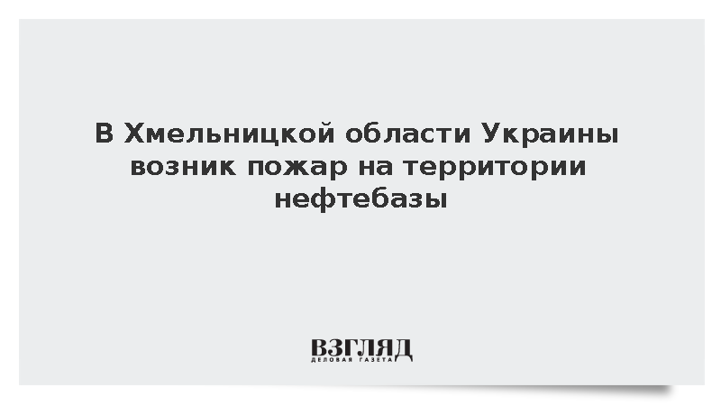 В Хмельницкой области Украины возник пожар на территории нефтебазы