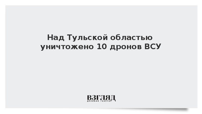 Над Тульской областью уничтожено 10 дронов ВСУ