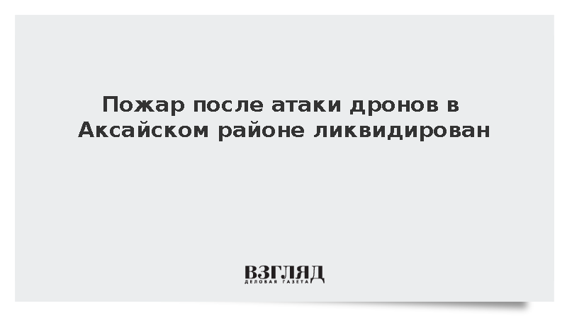 Пожар после атаки дронов в Аксайском районе ликвидирован