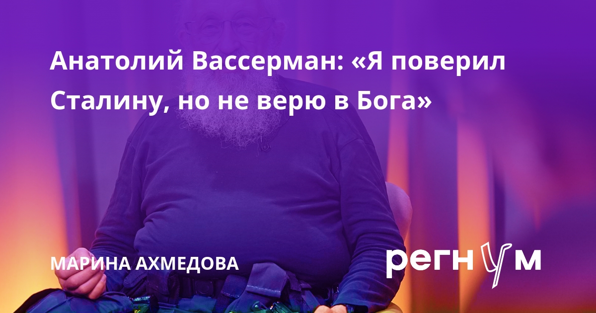 Анатолий Вассерман: «Я поверил Сталину, но не верю в Бога»