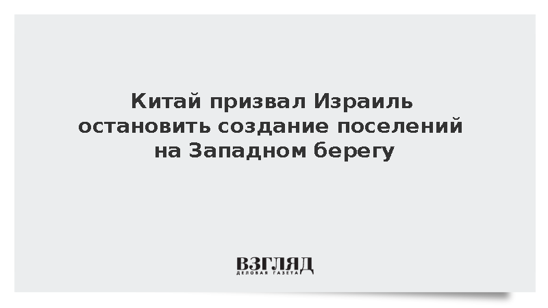 Пекин потребовал от Израиля прекратить создание поселений на Западном берегу