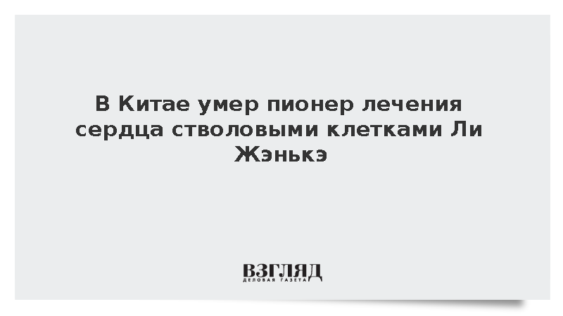 В Китае умер пионер лечения сердца стволовыми клетками Ли Жэнькэ