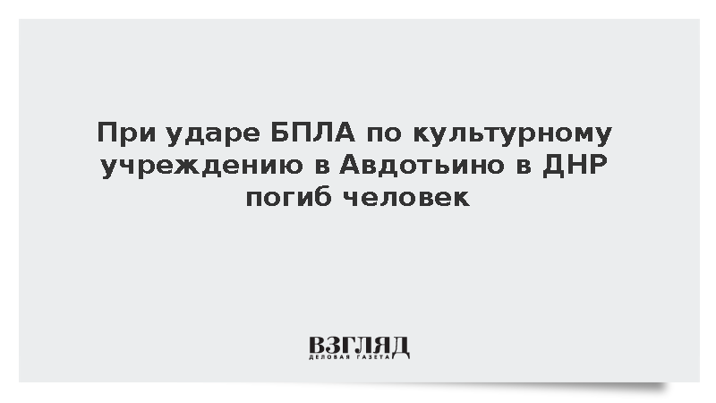 Мужчина погиб при атаке дрона на учреждение в Авдотьино