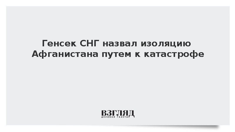 Генсек СНГ Лебедев призвал включить Афганистан в гуманитарное сотрудничество