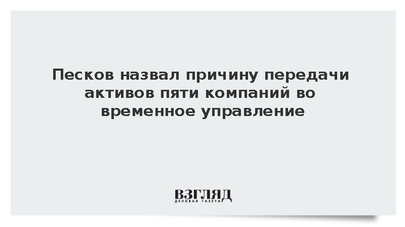 Песков назвал передачу активов пяти иностранных компаний продолжением тренда