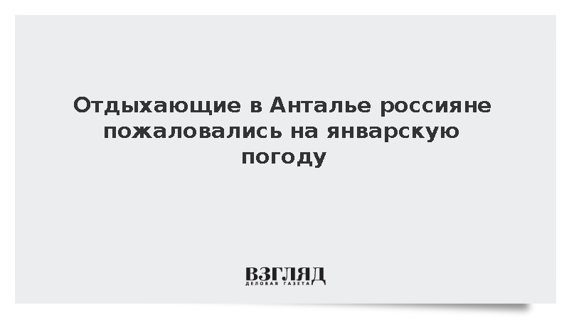 Отдыхающие в Анталье россияне пожаловались на январскую погоду