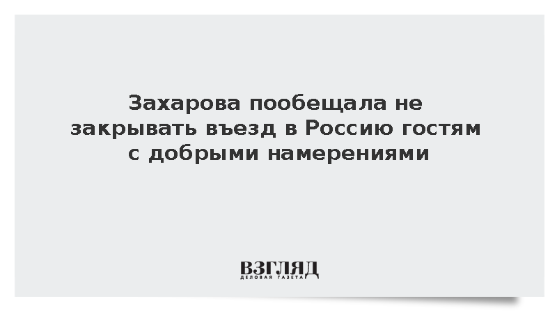 Захарова пообещала не закрывать въезд в Россию гостям с добрыми намерениями