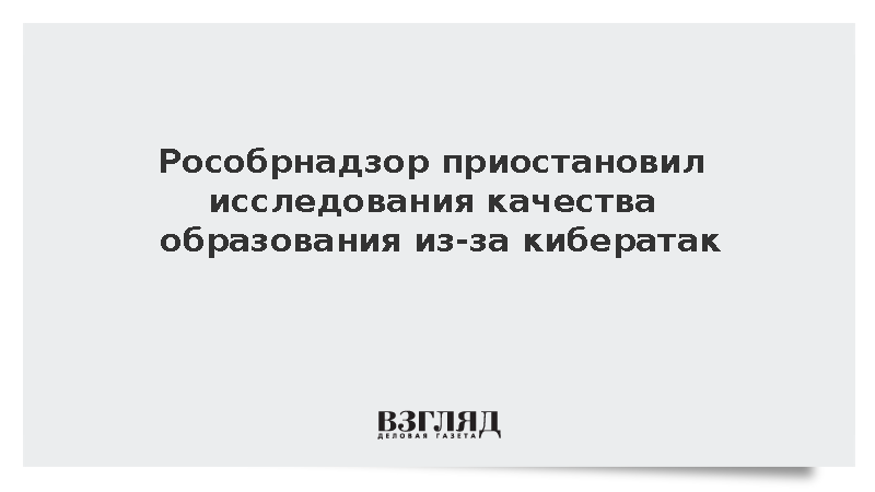 Рособрнадзор приостановил исследования качества образования из-за кибератак