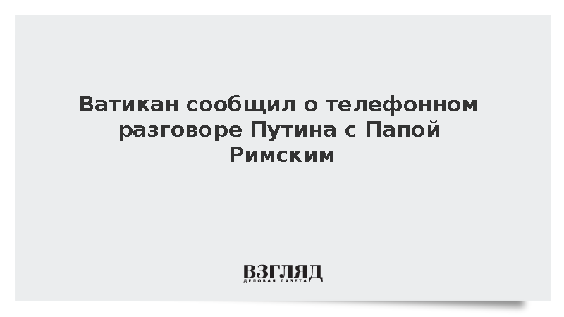 Ватикан сообщил о телефонном разговоре Путина с Папой Римским