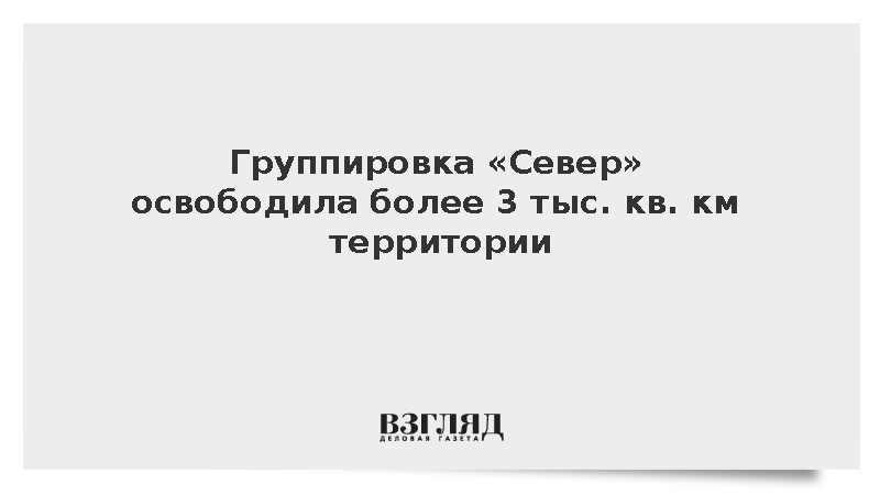 Никифоров: Группировка «Север» освободила более 3 тыс. кв. км территории