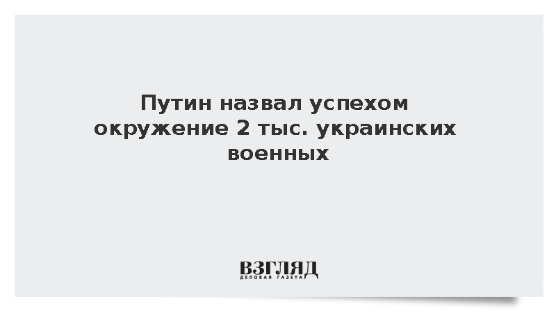 Путин назвал успехом разгром двухтысячной группировки ВСУ в Харьковской области