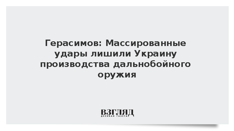 Герасимов: Массированные удары лишили Украину производства дальнобойного оружия