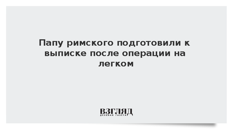 Папу римского подготовили к выписке после операции на легком