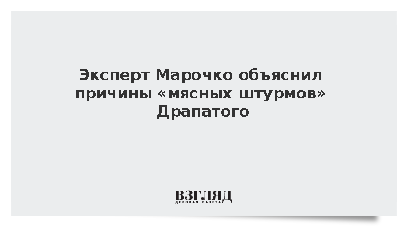 Эксперт Марочко объяснил причины «мясных штурмов» Драпатого