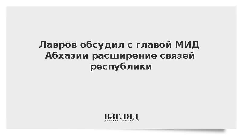Лавров обсудил с главой МИД Абхазии расширение связей республики