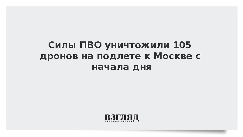 Силы ПВО уничтожили 105 дронов на подлете к Москве с начала дня