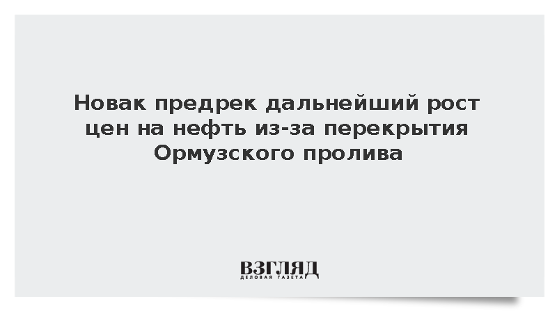 Новак предрек дальнейший рост цен на нефть из-за перекрытия Ормузского пролива