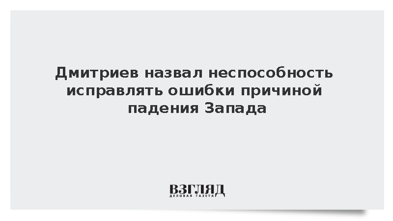 Дмитриев назвал неспособность исправлять ошибки причиной падения Запада