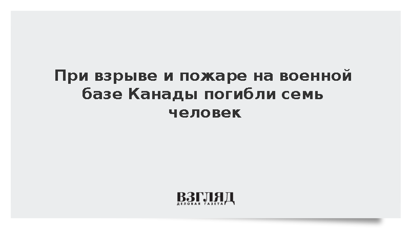 Global News: При взрыве на военной базе в Канаде погибли семь человек