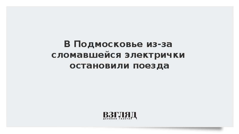 В Подмосковье из-за сломавшейся электрички остановили поезда