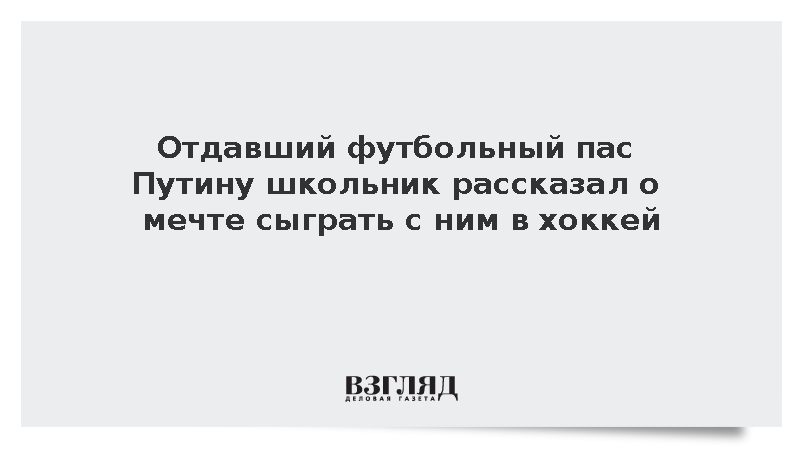 Отдавший футбольный пас Путину школьник рассказал о мечте сыграть с ним в хоккей